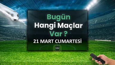 Bugün maç var mı? 21 Mart Cumartesi bugün kimin maçı var?